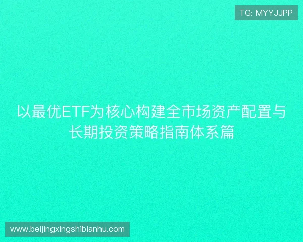 以最优ETF为核心构建全市场资产配置与长期投资策略指南体系篇